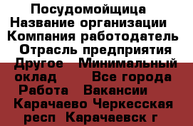 Посудомойщица › Название организации ­ Компания-работодатель › Отрасль предприятия ­ Другое › Минимальный оклад ­ 1 - Все города Работа » Вакансии   . Карачаево-Черкесская респ.,Карачаевск г.